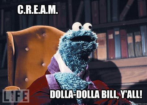 C.R.E.A.M. Dolla-Dolla Bill, y'all! - Cookieman - quickmeme