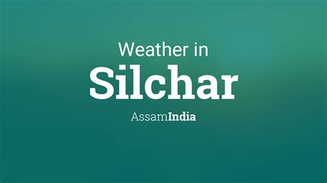 Weather for Silchar, Assam, India