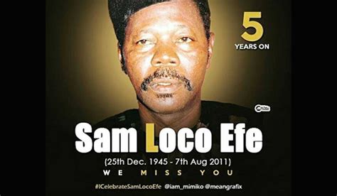 5 Years Gone: What Do you miss About Late Sam Loco Efe