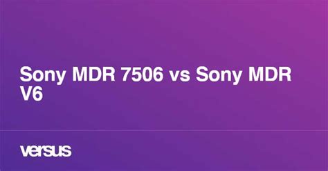 Sony MDR 7506 vs Sony MDR V6: What is the difference?