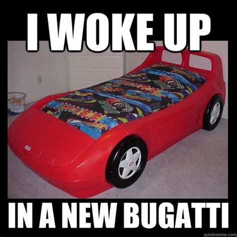 I woke up in a new bugatti - Misc - quickmeme