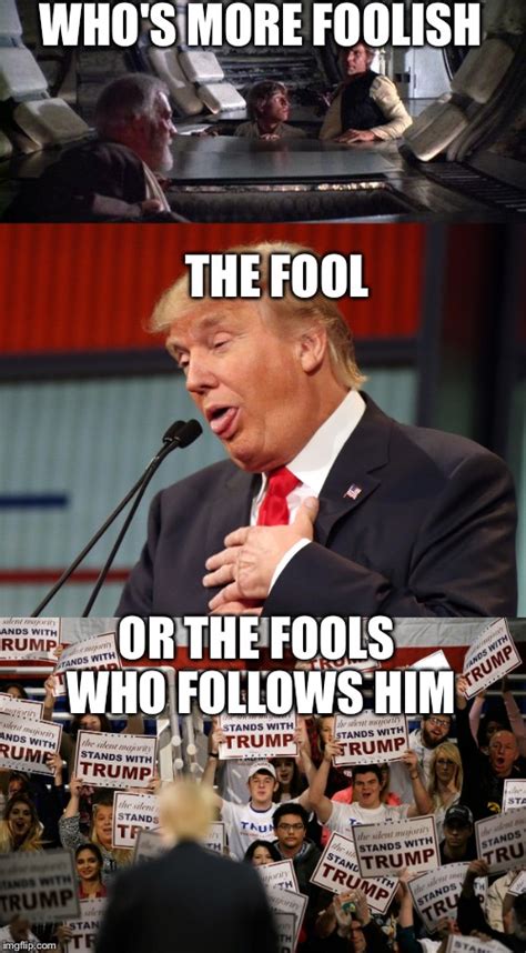 Who's more foolish: trump or his supporters? - Imgflip