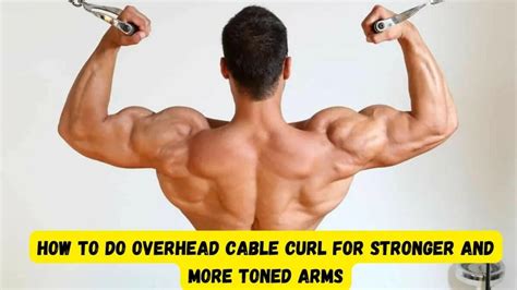 How To Do Overhead Cable Curl for Stronger and More Toned Arms - Barbell Rush