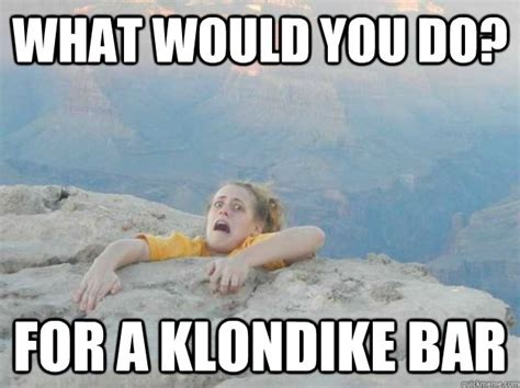 what would you do? for a klondike bar - whoops Amy - quickmeme