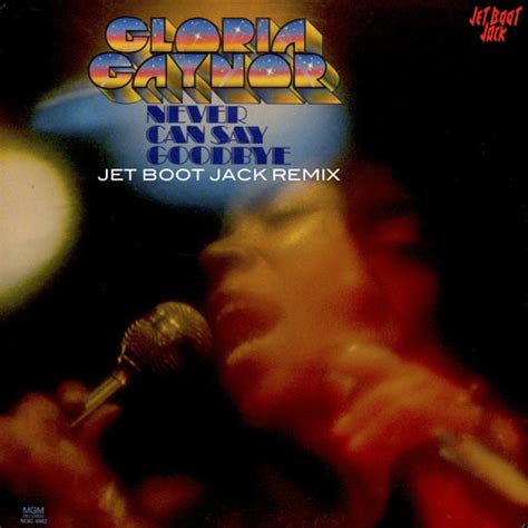 Stream Gloria Gaynor - Never Can Say Goodbye (Jet Boot Jack Remix) FREE DOWNLOAD! by Jet Boot ...