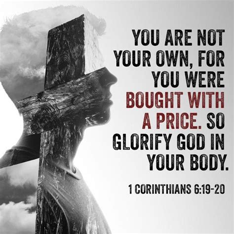 You are not your own, for you were bought with a price. So glorify God in you body. – 1 ...