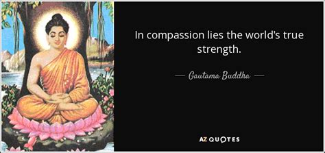 Gautama Buddha quote: In compassion lies the world's true strength.