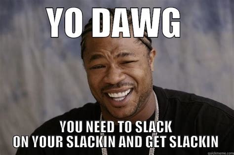 Xzibit Slack - quickmeme