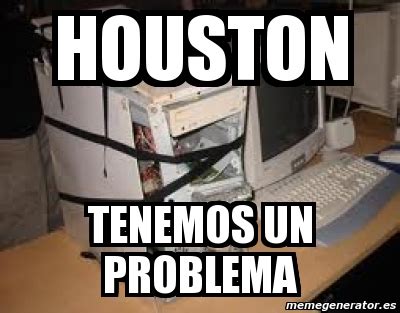 Meme Personalizado - houston tenemos un problema - 601837