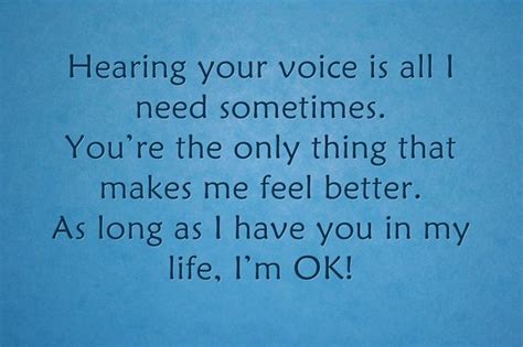 Hearing your voice is all I need sometimes. You’re the only thing that makes me feel better. As ...