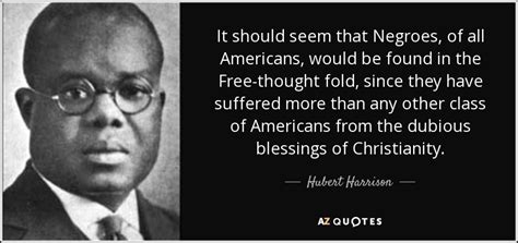 Hubert Harrison quote: It should seem that Negroes, of all Americans, would be...