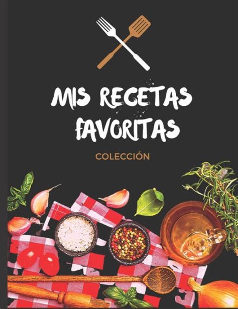 Mis Recetas Favoritas Colección: Libro de recetas Libro De Recetas en blanco para crear tus ...