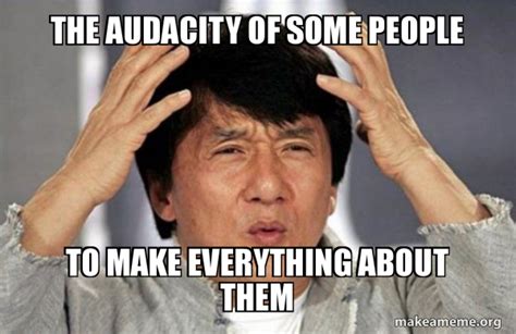 The audacity of some people to make everything about them - Jackie Chan Why? Meme Generator