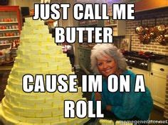 Just call me butter cause im on a roll - Paula Deen Butter | Meme ... Fitness Tips, Fitness Body ...
