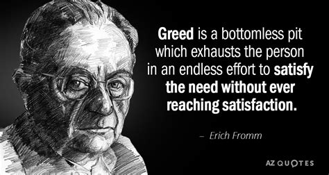 Erich Fromm quote: Greed is a bottomless pit which exhausts the person in...