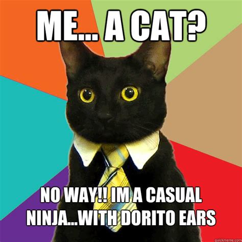 me... a cat? no way!! im a casual ninja...with dorito ears - Business Cat - quickmeme