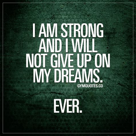 Motivational gym quote: I am strong and I will not give up on my dreams ...