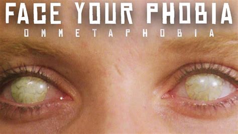 FACE YOUR PHOBIA (Ommetaphobia) - YouTube