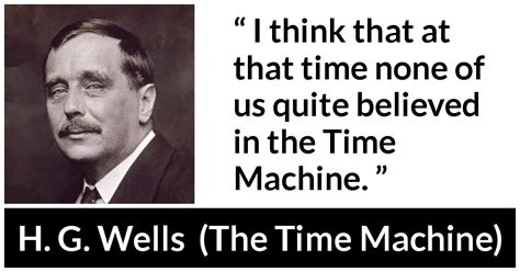 H. G. Wells: “I think that at that time none of us quite believed...”