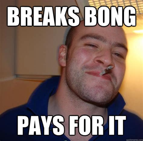 Breaks Bong Pays for it - Misc - quickmeme