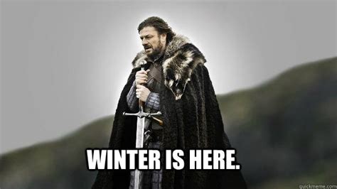 Winter is here. - Ned stark winter is coming - quickmeme