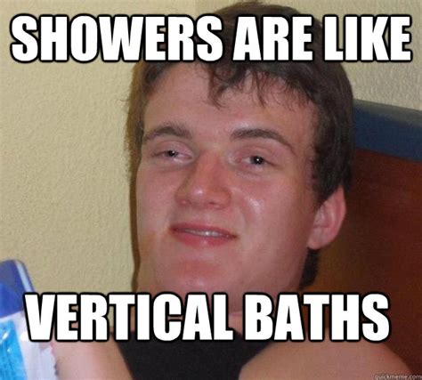 showers are like vertical baths - 10 Guy - quickmeme