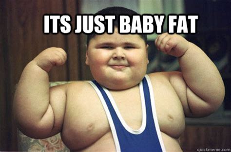 its just baby fat - baby fat - quickmeme