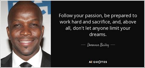 Donovan Bailey quote: Follow your passion, be prepared to work hard and sacrifice...