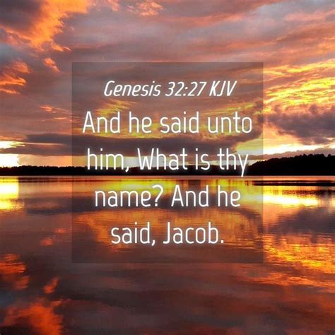 Genesis 32:27 KJV - And he said unto him, What is thy name? And he