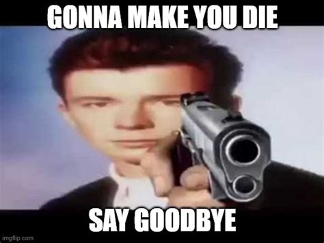 Rick Astley is gonna give you up. - Imgflip