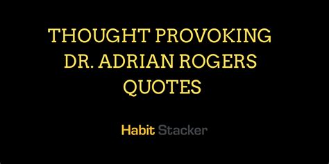 20 Thought Provoking Dr. Adrian Rogers Quotes - Habit Stacker