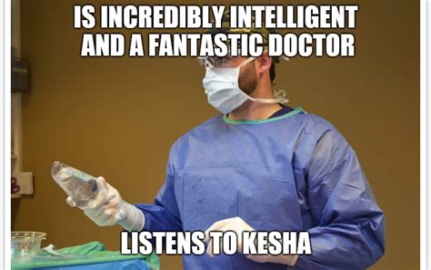 I'm a surgical nurse at a private clinic and we've been making memes of our surgeons lately ...