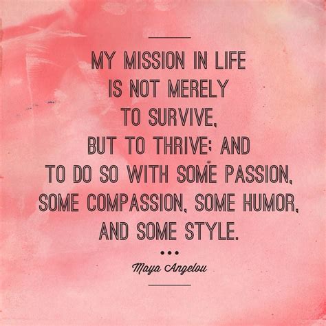 "My mission in life is not merely to survive, but to thrive; and to do so with some passion ...