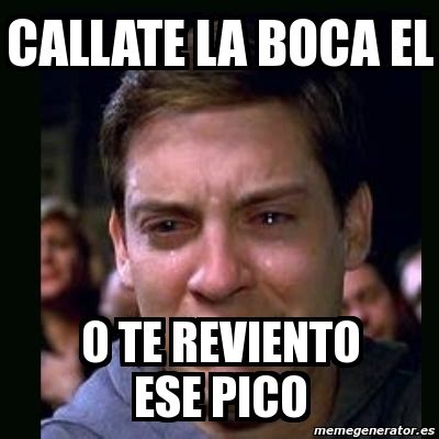 Meme crying peter parker - cALLATE LA BOCA EL O TE REVIENTO ESE PICO - 5065714