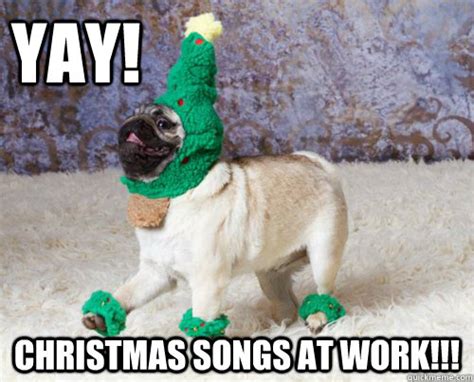 Yay! Christmas Songs at work!!! - xmas pug - quickmeme