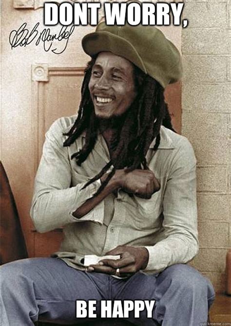 Dont worry, Be Happy - Bob Marley - quickmeme