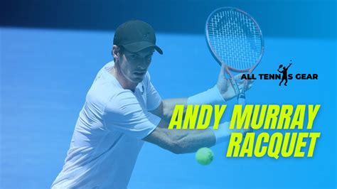 Andy Murray Racquet | Which Brand Does He Prefer the Most?