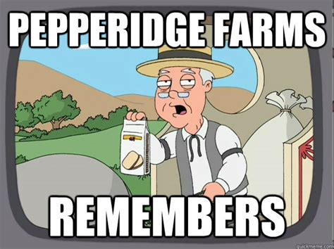 Pepperidge farms remembers - Pepperidge Farm Remembers - quickmeme