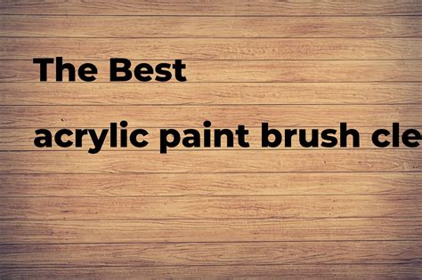 The best acrylic paint brush cleaner. Brands, features & how to - Polimetro