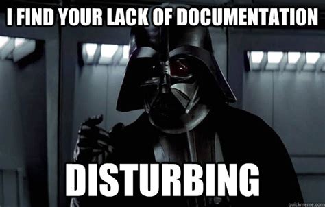 I find your lack of documentation Disturbing - Darth Coder - quickmeme