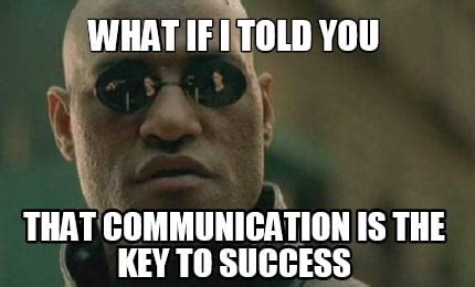 Meme Creator - Funny What if I told you that communication is the key to success Meme Generator ...