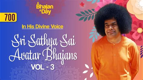 700 - Sri Sathya Sai Avatar Bhajans Vol - 3 | In His Divine Voice | Sri Sathya Sai Bhajans - YouTube