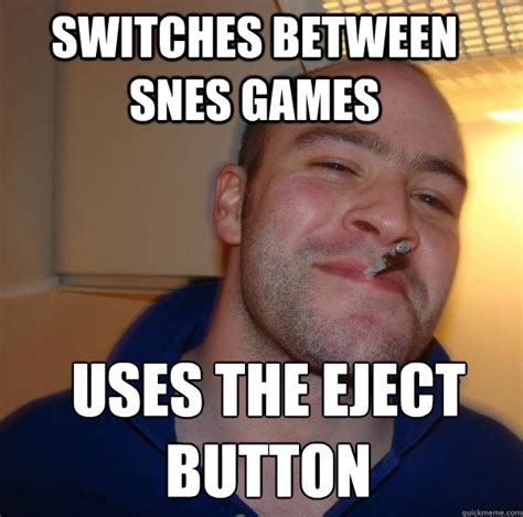 switches between snes games uses the eject button - Misc - quickmeme