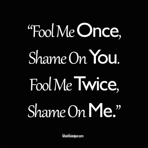 “Fool Me Once, Shame On You. Fool Me Twice, Shame On Me.” - http://www ...