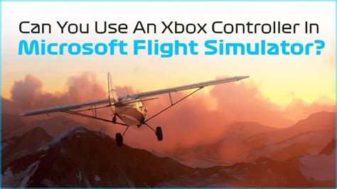 Can You Use An Xbox Controller In Microsoft Flight Simulator?