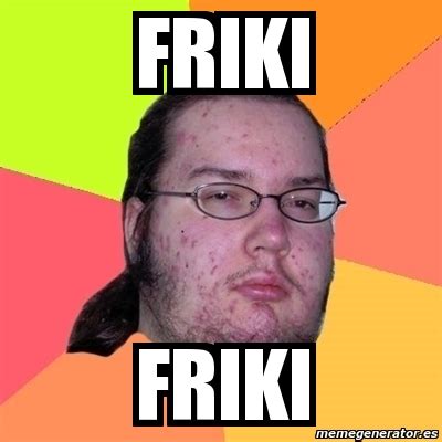 Meme Friki - friki friki - 717787