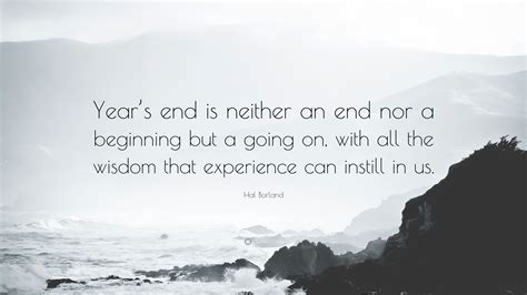 Hal Borland Quote: “Year’s end is neither an end nor a beginning but a ...