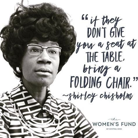 "If they don't give you a seat at the table, bring a folding chair." -- Shirley Chisholm, first ...