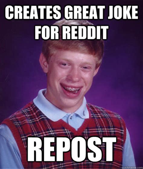 Creates great joke for reddit repost - Bad Luck Brian - quickmeme