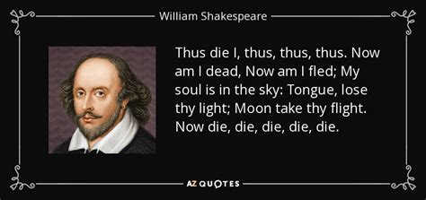 William Shakespeare quote: Thus die I, thus, thus, thus. Now am I dead...